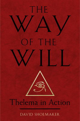 The Way of the Will: Thelema in Action - Shoemaker, David