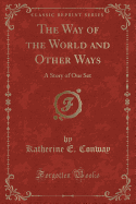 The Way of the World and Other Ways: A Story of Our Set (Classic Reprint)