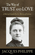 The Way of Trust and Love-a Retreat Guided By St. Therese of Lisieux