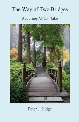 The Way of Two Bridges: A Journey All Can Take - Judge, Peter J