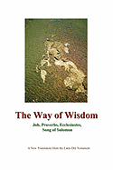 The Way of Wisdom: Job, Proverbs, Ecclesiastes, Song of Solomon