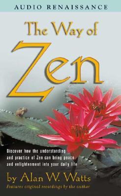 The Way of Zen: Discover How the Understanding and Practice of Zen Can Bring Peace and Enlightenment Into Your Daily Life - Watts, Alan W (Read by), and Blum, Ralph (Read by)