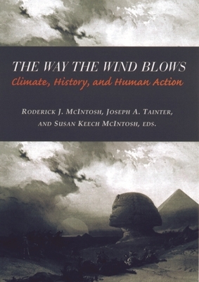 The Way the Wind Blows: Climate Change, History, and Human Action - McIntosh, Roderick (Editor), and Tainter, Joseph (Editor), and McIntosh, Susan Keech (Editor)