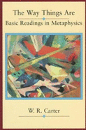 The Way Things Are: Basic Readings in Metaphysical Philosophy - Carter, William R