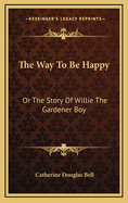 The Way to Be Happy: Or the Story of Willie the Gardener Boy