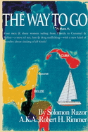 The Way to Go!: Four Men & Three Women Sailing from Florida to Cozumel & Belize-A Story of Sex, Lust & Drug Trafficking-With a New Kind of Morality about Sinning of All Kinds!
