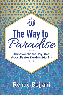 The Way to Paradise: Allah's Word in the Holy Bible about Life after Death for Muslims - Bejjani, Renod