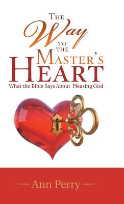 The Way to the Master's Heart: What the Bible Says About Pleasing God - Perry, Ann