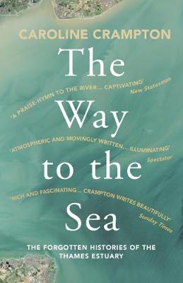The Way to the Sea: The Forgotten Histories of the Thames Estuary - Crampton, Caroline