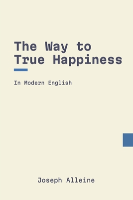 The Way to True Happiness: In Modern, Updated English - Puritans, Modern (Translated by), and Alleine, Joseph