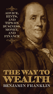 The Way to Wealth: Advice, Hints, and Tips on Business, Money, and Finance