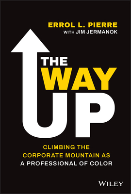 The Way Up: Climbing the Corporate Mountain as a Professional of Color - Pierre, Errol L, and Jermanok, Jim