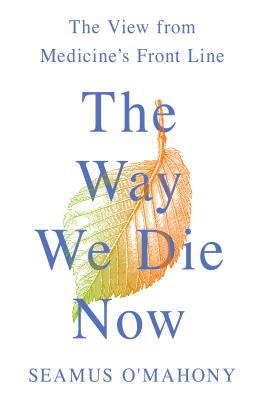 The Way We Die Now: The View from Medicine's Front Line - O'Mahony, Seamus