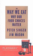 The Way We Eat: Why Our Food Choices Matter - Mason, Jim, and Singer, Peter, and Adamson, Rick (Read by)