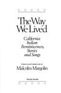 The Way We Lived: California Indian Reminiscences, Stories, and Songs - Margolin, Malcolm (Editor)