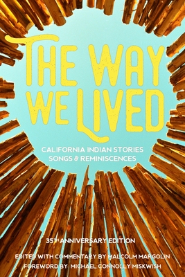 The Way We Lived: California Indian Stories, Songs and Reminiscences - Margolin, Malcolm (Editor), and Miskwish, Michael Connolly (Foreword by)