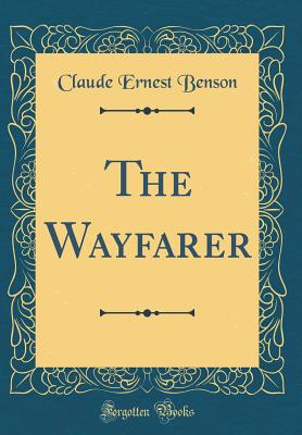 The Wayfarer (Classic Reprint) - Benson, Claude Ernest