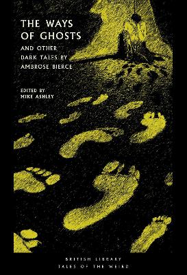 The Ways of Ghosts: And Other Dark Tales by Ambrose Bierce - Bierce, Ambrose, and Ashley, Mike (Editor)