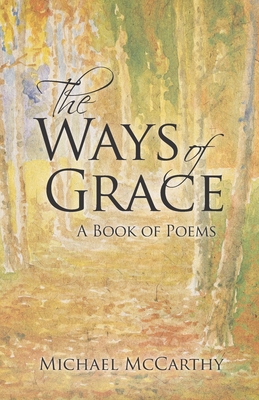 The Ways of Grace: A Book of Poems - McCarthy, Michael