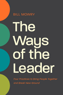 The Ways of the Leader: Four Practices to Bring People Together and Break New Ground