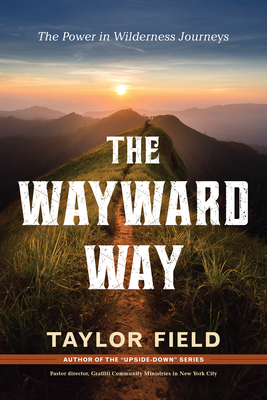 The Wayward Way: The Power in Wilderness Journeys - Field, Taylor