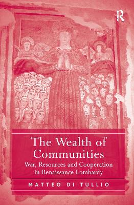 The Wealth of Communities: War, Resources and Cooperation in Renaissance Lombardy - Tullio, Matteo Di