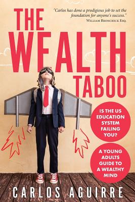 The Wealth Taboo: Is the Us Education System Failing You? Isn't It Time You Discover How the System Works You and Takes Control of Your Life? - Aguirre, Carlos