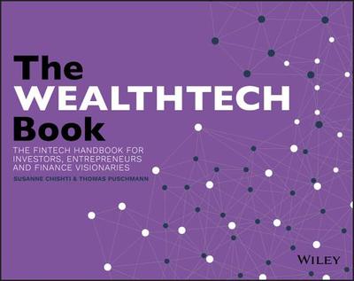 The WEALTHTECH Book: The FinTech Handbook for Investors, Entrepreneurs and Finance Visionaries - Chishti, Susanne, and Puschmann, Thomas