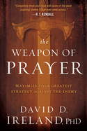 The Weapon of Prayer: Maximize Your Greatest Strategy Against the Enemy