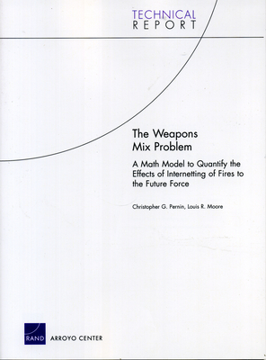 The Weapons Mix Problems: A Math Model to Quantify the Effects of Internetting of Fires to the Objective Future Force - Pernin, Christopher G