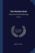 The Weather Book: A Manual Of Practical Meteorology; Volume 2