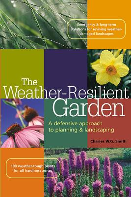 The Weather-Resilient Garden: A Defensive Approach to Planning & Landscaping - Smith, Charles W G