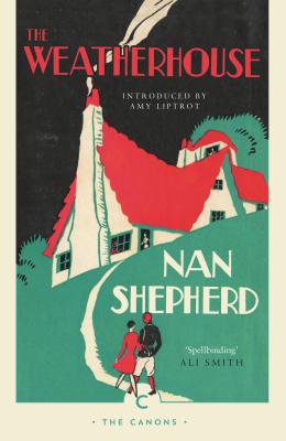 The Weatherhouse - Shepherd, Nan, and Liptrot, Amy (Introduction by)