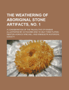 The Weathering of Aboriginal Stone Artifacts, No. 1 (Volume 16, PT. 1); A Consideration of the Paleoliths of Kansas (Illustrated by 20 Figures and 19 Half-Tone Plates) - Winchell, Newton Horace