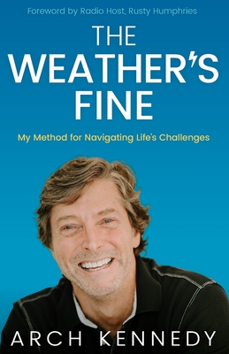 The Weather's Fine: My Method for Navigating Life's Challenges - Kennedy, Arch, and Humphries, Rusty (Foreword by)