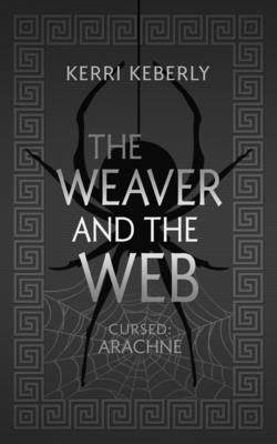 The Weaver and the Web: An Arachne Retelling - Keberly, Kerri