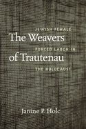 The Weavers of Trautenau: Jewish Female Forced Labor in the Holocaust