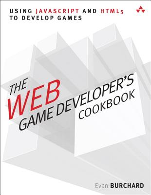 The Web Game Developer's Cookbook: Using JavaScript and HTML5 to Develop Games - Burchard, Evan