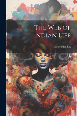 The Web of Indian Life - Nivedita, Sister 1867-1911