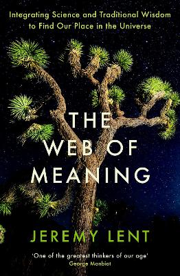 The Web of Meaning: Integrating Science and Traditional Wisdom to Find Our Place in the Universe - Lent, Jeremy