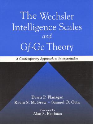 The Wechsler Intelligence Scales and Gf-GC Theory: A Contemporary Approach to Interpretation - McGrew, Kevin S, and Flanagan, Dawn P, PhD, and Ortiz, Samuel O, PhD