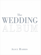 The Wedding Album - Harris, Alice, and Finkelstein, Sarina N (Photographer), and Bliss, Sara (Text by)