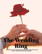 The Wedding Ring - A Series of Discourses for Husbands and Wives and Those Contemplating Matrimony