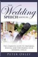 The Wedding Speech Manual: The Complete Guide to Preparing, Writing and Performing Your Wedding Speech