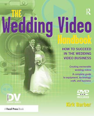 The Wedding Video Handbook: How to Succeed in the Wedding Video Business - Barber, Kirk