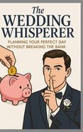 The Wedding Whisperer: Planning your perfect day without breaking the bank