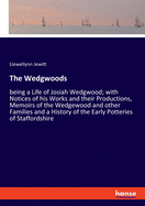 The Wedgwoods: being a Life of Josiah Wedgwood; with Notices of his Works and their Productions, Memoirs of the Wedgewood and other Families and a History of the Early Potteries of Staffordshire