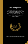 The Wedgwoods: Being a Life of Josiah Wedgwood; With Notices of His Works and Their Productions, Memoirs of the Wedgwood and Other Families, and a History of the Early Potteries of Staffordshire