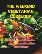 The Weekend Cegetarian Cookbook: 100+ hearty vegetarian dishes for dinners and families gatherings