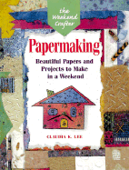 The Weekend Crafter(r) Papermaking: Beautiful Papers and Projects to Make in a Weekend